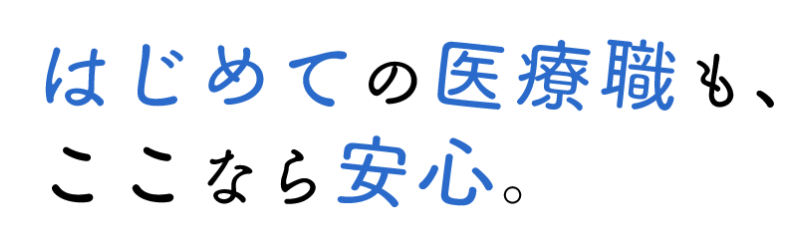 はじめての医療職も、ここなら安心。